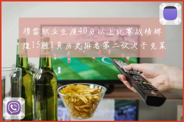 穆雷职业生涯40分以上比赛战绩辉煌15胜1负历史排名第二仅次于克莱的完美19胜0负